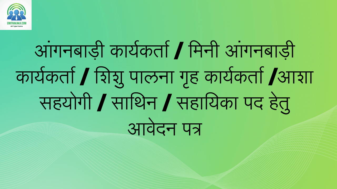 आंगनबाड़ी कार्यकर्ता /मिनी आंगनबाड़ी कार्यकर्ता /शिशु पालना गृह कार्यकर्ता /आशा सहयोगी /साथिन /सहायिका पद हेतु आवेदन पत्र