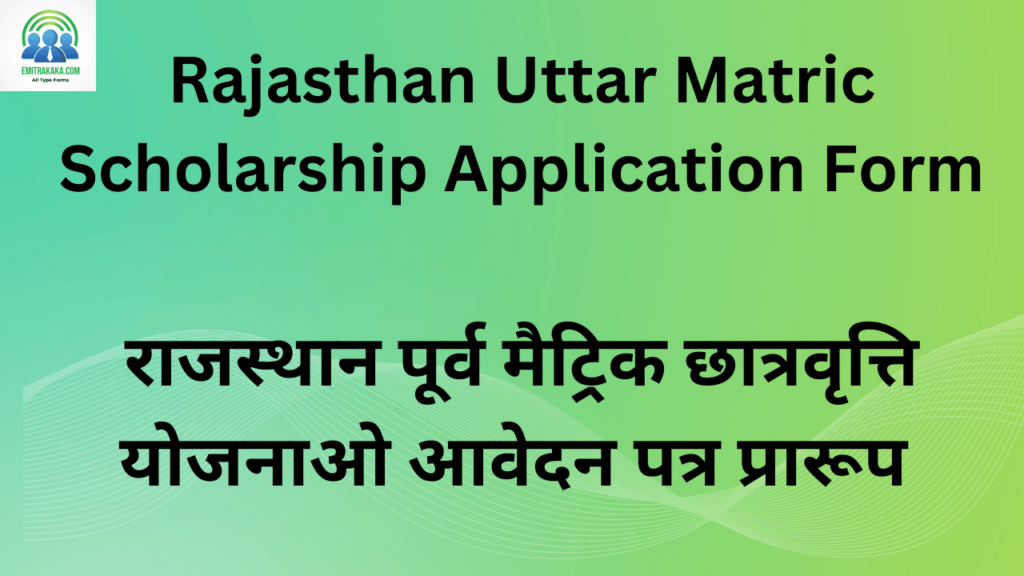 Rajasthan Uttar Matric Scholarship Application Form राजस्थान पूर्व मेट्रिक छात्रवृत्ति योजनाओ आवेदन पत्र प्रारूप